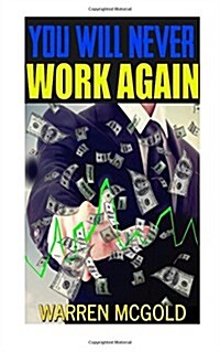 You Will Never Work Again: Stock Investing, Gold Investing, Real Estate (Paperback)