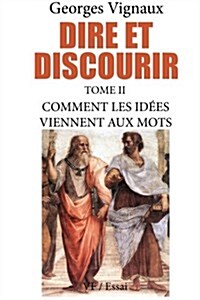 Dire Et Discourir: Comment Les Idees Viennent Aux Mots (Paperback)