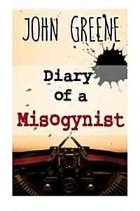 Diary of a Misogynist: Fiction or Non-Fiction (Paperback)