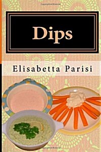 Dips: Dip Cookbook for Dip Recipes from Easy Dips to Party Dips (Paperback)