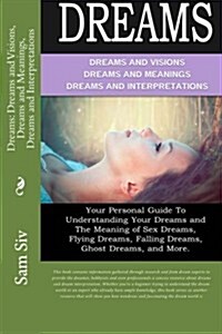 Dreams: Dreams and Visions, Dreams and Meanings, Dreams and Interpretations: Your Personal Guide to Understanding Your Dreams (Paperback)