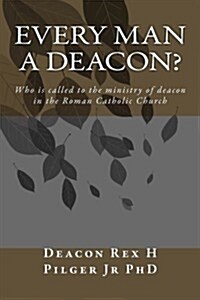 Every Man a Deacon: Who Is Called to Ordination as a Roman Catholic Deacon (Paperback)