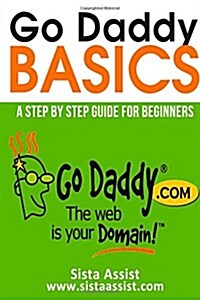 Go Daddy Basics: A Step by Step Guide for Beginners (Paperback)