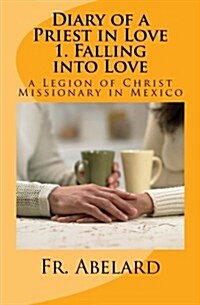 Diary of a Priest in Love: 1. Falling Into Love: A Legion of Christ Missionary in Mexico (Paperback)