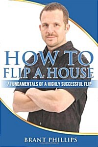 How to Flip a House: 7 Fundamentals of a Highly Successful Flip (Paperback)