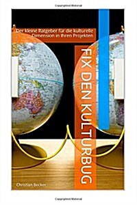 Fix Den Kulturbug: Der Kleine Ratgeber Fuer Die Kulturelle Dimension in Ihren Projekten (Paperback)