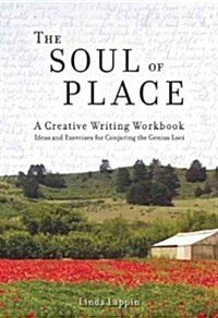 The Soul of Place: A Creative Writing Workbook: Ideas and Exercises for Conjuring the Genius Loci (Paperback)