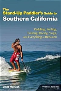 The Stand-Up Paddlers Guide to Southern California: Paddling, Surfing, Touring, Racing, and Yoga (Paperback)