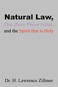 Natural Law, the Zero Point Field, and the Spirit That Is Holy (Hardcover)