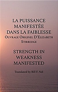 La Puissance Manifestee Dans La Faiblesse: Ouvrage Originel DElizabeth Stirredge (Paperback)