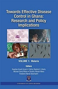 Towards Effective Disease Control in Ghana: Research and Policy Implications. Volume 1 Malaria (Paperback)