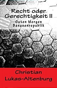 Recht Oder Gerechtigkeit II: Guten Morgen Bananenrepublik (Paperback)