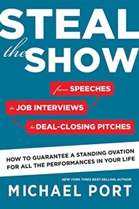 Steal the show : from speeches to job interviews to deal-closing pitches, how to guarantee a standing ovation for all the performances in your life