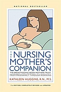 The Nursing Mothers Companion - 7th Edition: The Breastfeeding Book Mothers Trust, from Pregnancy Through Weaning (Paperback, 7, Revised)