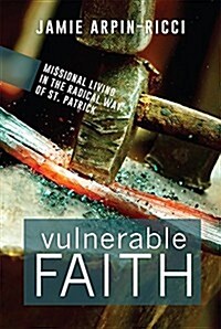 Vulnerable Faith: Missional Living in the Radical Way of St. Patrick (Paperback)