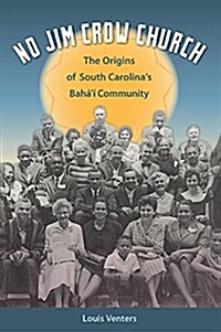 No Jim Crow Church: The Origins of South Carolinas Bah??Community (Hardcover)