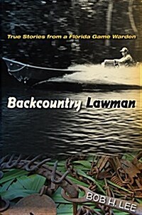 Backcountry Lawman: True Stories from a Florida Game Warden (Paperback)