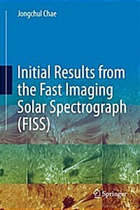 Initial Results from the Fast Imaging Solar Spectrograph (Fiss) (Hardcover, 2015)