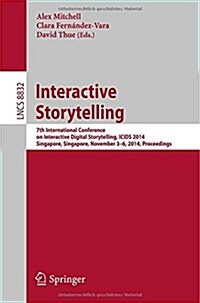 Interactive Storytelling: 7th International Conference on Interactive Digital Storytelling, Icids 2014, Singapore, Singapore, November 3-6, 2014 (Paperback, 2014)