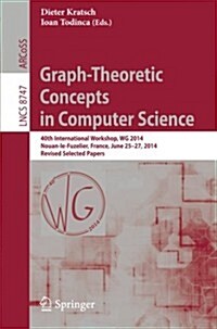 Graph-Theoretic Concepts in Computer Science: 40th International Workshop, Wg 2014, Nouan-Le-Fuzelier, France, June 25-27, 2014. Revised Selected Pape (Paperback, 2014)