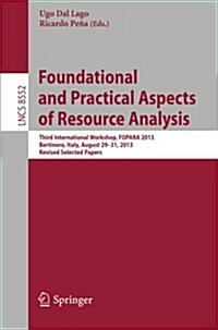 Foundational and Practical Aspects of Resource Analysis: Third International Workshop, Fopara 2013, Bertinoro, Italy, August 29-31, 2013, Revised Sele (Paperback, 2014)