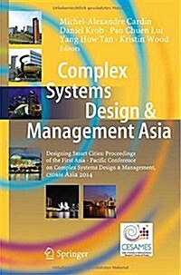 Complex Systems Design & Management Asia: Designing Smart Cities: Proceedings of the First Asia - Paciﬁc Conference on Complex Systems Design & (Hardcover, 2015)