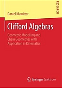 Clifford Algebras: Geometric Modelling and Chain Geometries with Application in Kinematics (Paperback, 2015)