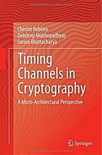 Timing Channels in Cryptography: A Micro-Architectural Perspective (Hardcover, 2015)