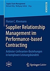 Supplier Relationship Management Im Performance-Based Contracting: Anbieter-Lieferanten-Beziehungen in Komplexen Leistungsb?deln (Paperback, 2014)