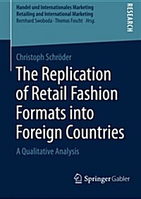 The Replication of Retail Fashion Formats Into Foreign Countries: A Qualitative Analysis (Paperback, 2015)