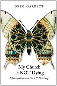 My Church Is Not Dying: Episcopalians in the 21st Century (Paperback)