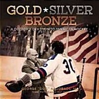 Gold, Silver, Bronze: A Doctors Devotion to American Hockey (Hardcover)