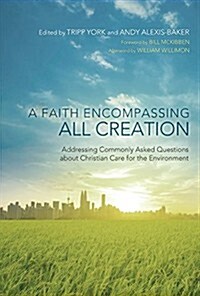 A Faith Encompassing All Creation: Addressing Commonly Asked Questions about Christian Care for the Environment (Paperback)