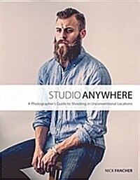 Studio Anywhere: A Photographers Guide to Shooting in Unconventional Locations (Paperback)