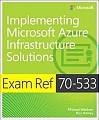 Exam Ref 70-533 Implementing Microsoft Azure Infrastructure Solutions (Paperback)