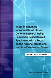 Issues in Returning Individual Results from Genome Research Using Population-Based Banked Specimens, with a Focus on the National Health and Nutrition (Paperback)
