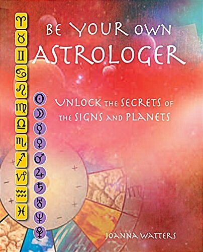 Be Your Own Astrologer : Unlock the Secrets of the Signs and Planets (Paperback)