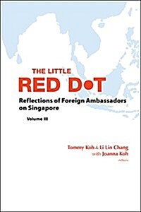 Little Red Dot, The: Reflections of Foreign Ambassadors on Singapore - Volume III (Hardcover)