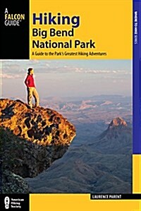 Hiking Big Bend National Park: A Guide to the Big Bend Areas Greatest Hiking Adventures, Including Big Bend Ranch State Park (Paperback, 3)
