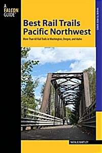 Best Rail Trails Pacific Northwest: More Than 60 Rail Trails in Washington, Oregon, and Idaho (Paperback, 2)