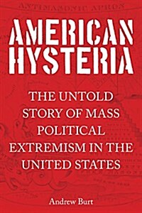 American Hysteria: The Untold Story of Mass Political Extremism in the United States (Hardcover)