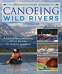 Canoeing Wild Rivers: The 30th Anniversary Guide to Expedition Canoeing in North America (Paperback, 5)