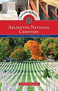 Historical Tours Arlington National Cemetery: Trace the Path of Americas Heritage (Paperback)