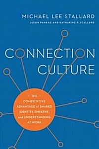 Connection Culture: The Competitive Advantage of Shared Identity, Empathy, and Understanding at Work (Hardcover)