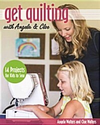 Get Quilting with Angela & Cloe: 14 Projects for Kids to Sew (Paperback)