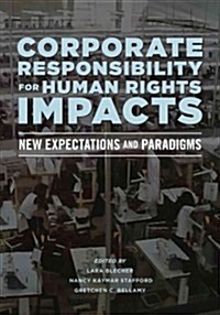Corporate Responsibility for Human Rights Impacts: New Expectations and Paradigms (Paperback)
