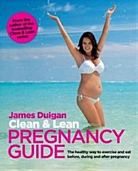 Clean & Lean Pregnancy Guide: The Healthy Way to Exercise and Eat Before, During and After Pregnancy (Paperback)