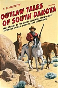 Outlaw Tales of South Dakota: True Stories of the Mount Rushmore States Most Infamous Crooks, Culprits, and Cutthroats (Paperback, 2)