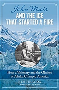 John Muir and the Ice That Started a Fire: How a Visionary and the Glaciers of Alaska Changed America (Paperback)