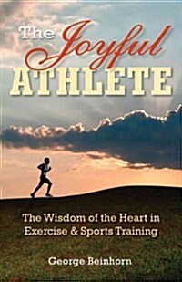 The Joyful Athlete: The Wisdom of the Heart in Exercise & Sports Training (Paperback)